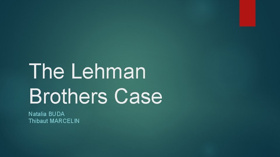 The Lehman Brothers Case Natalia BUDA Thibaut MARCELIN 