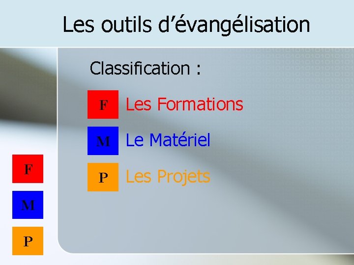 Les outils d’évangélisation Classification : F M P F Les Formations M Le Matériel