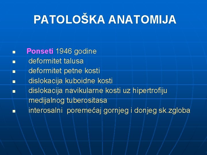 PATOLOŠKA ANATOMIJA n n n Ponseti 1946 godine deformitet talusa deformitet petne kosti dislokacija