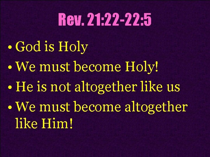 Rev. 21: 22 -22: 5 • God is Holy • We must become Holy!