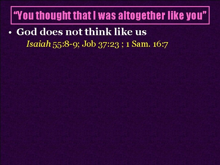 “You thought that I was altogether like you” • God does not think like