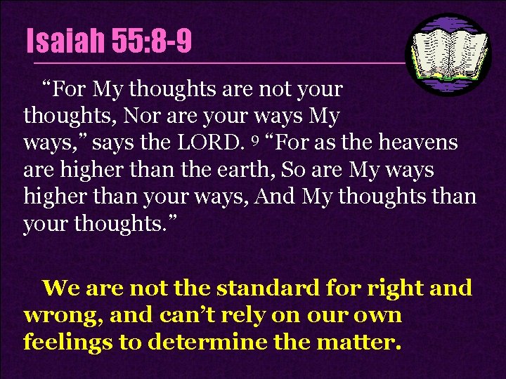 Isaiah 55: 8 -9 “For My thoughts are not your thoughts, Nor are your