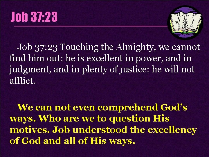 Job 37: 23 Touching the Almighty, we cannot find him out: he is excellent