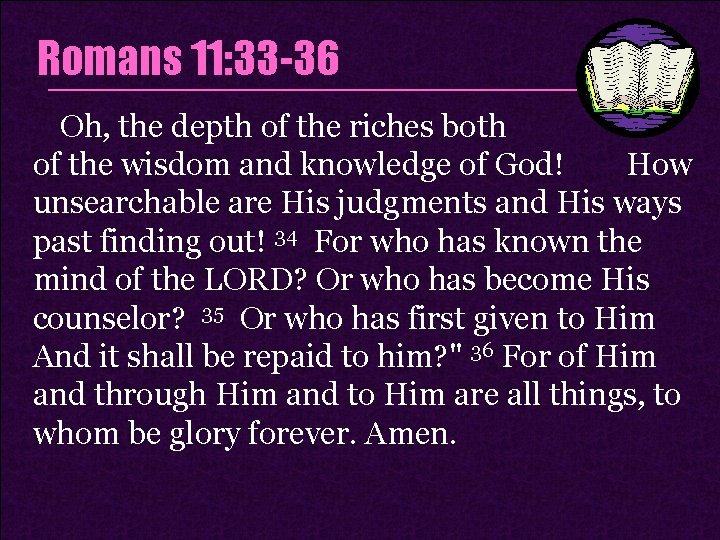 Romans 11: 33 -36 Oh, the depth of the riches both of the wisdom