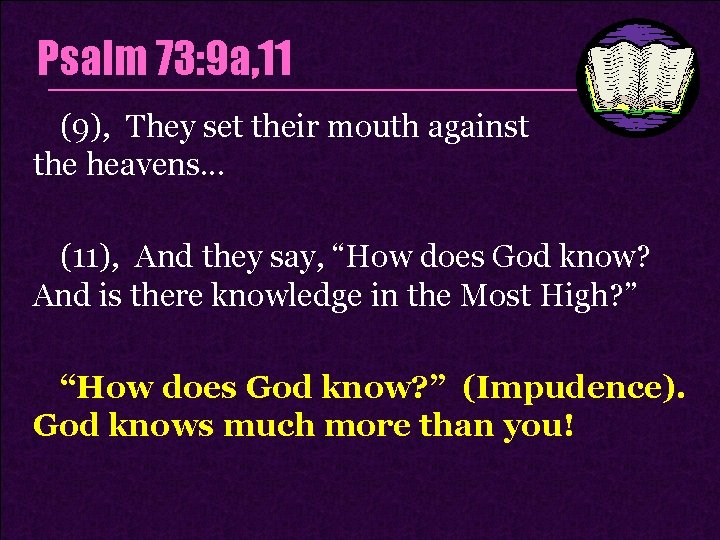 Psalm 73: 9 a, 11 (9), They set their mouth against the heavens. .