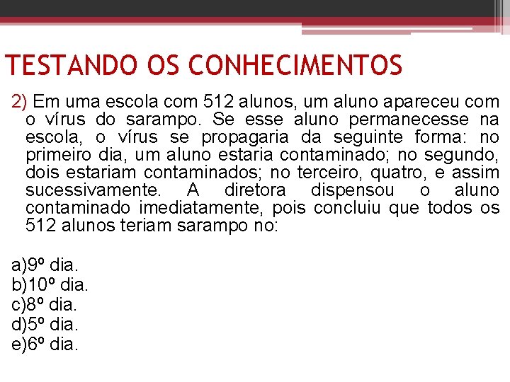 TESTANDO OS CONHECIMENTOS 2) Em uma escola com 512 alunos, um aluno apareceu com TESTANDO OS CONHECIMENTOS 2) Em uma escola com 512 alunos, um aluno apareceu com