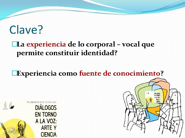 Clave? �La experiencia de lo corporal – vocal que permite constituir identidad? �Experiencia como