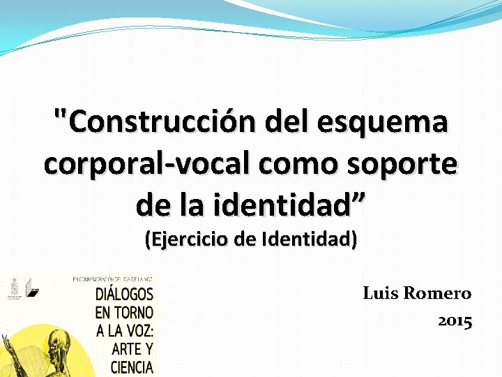 "Construcción del esquema corporal-vocal como soporte de la identidad” (Ejercicio de Identidad) Luis Romero