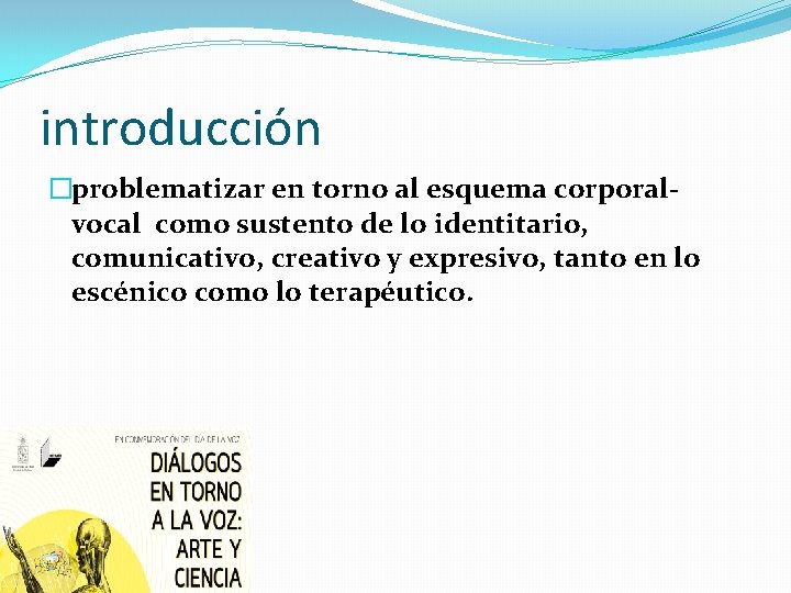 introducción �problematizar en torno al esquema corporalvocal como sustento de lo identitario, comunicativo, creativo