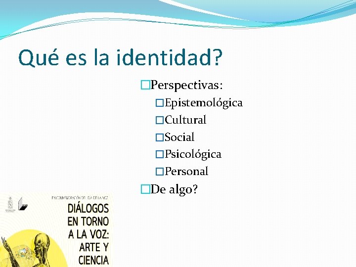 Qué es la identidad? �Perspectivas: �Epistemológica �Cultural �Social �Psicológica �Personal �De algo? 