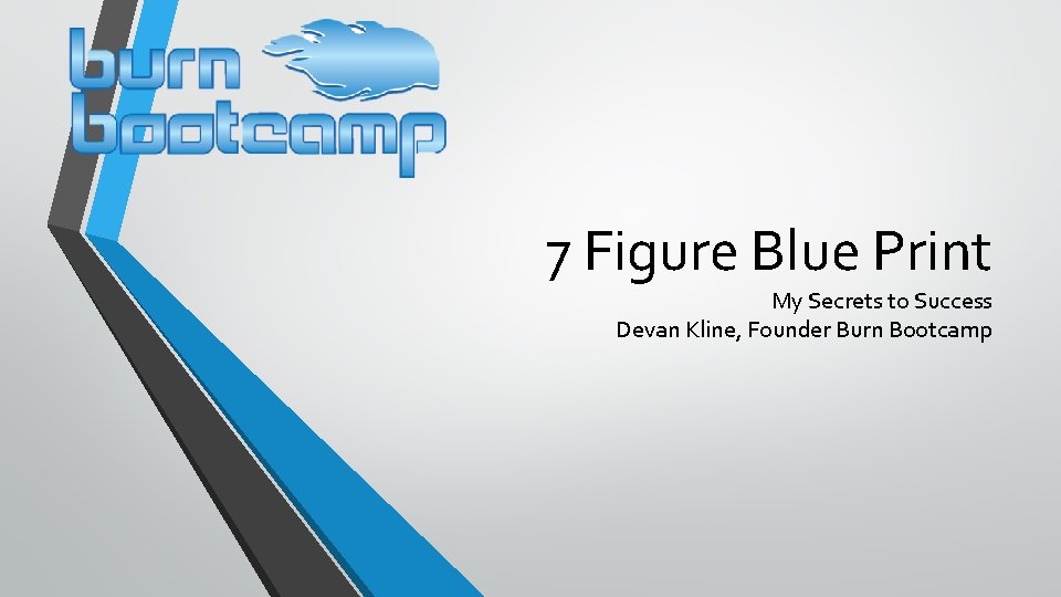 7 Figure Blue Print My Secrets to Success Devan Kline, Founder Burn Bootcamp 