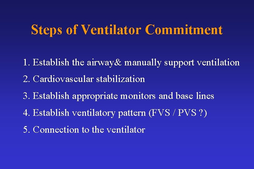 Steps of Ventilator Commitment 1. Establish the airway& manually support ventilation 2. Cardiovascular stabilization