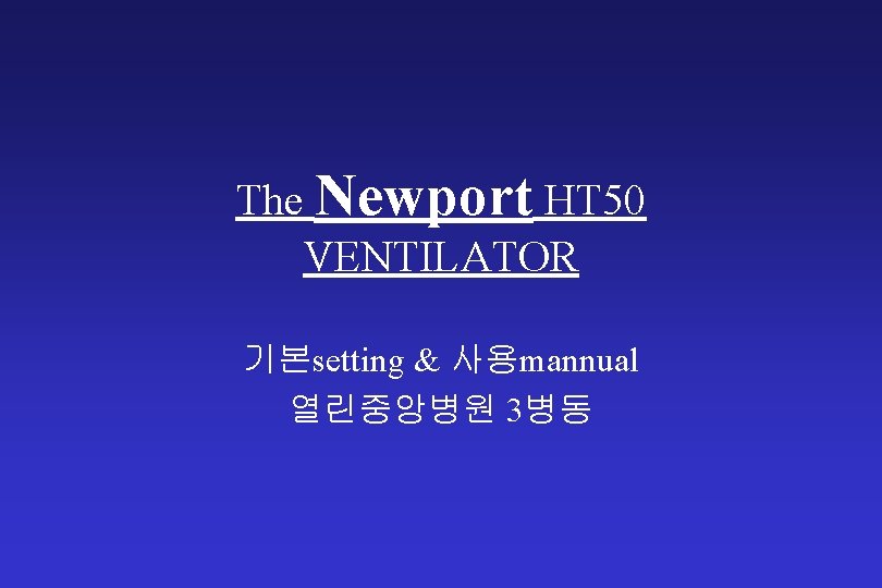 The Newport HT 50 VENTILATOR 기본setting & 사용mannual 열린중앙병원 3병동 