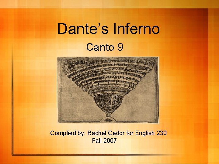 Dante’s Inferno Canto 9 Complied by: Rachel Cedor for English 230 Fall 2007 