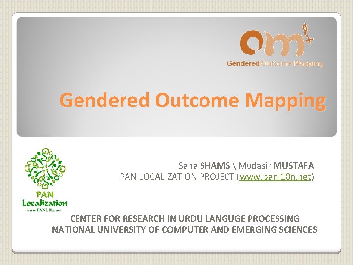 Gendered Outcome Mapping Sana SHAMS  Mudasir MUSTAFA PAN LOCALIZATION PROJECT (www. panl 10