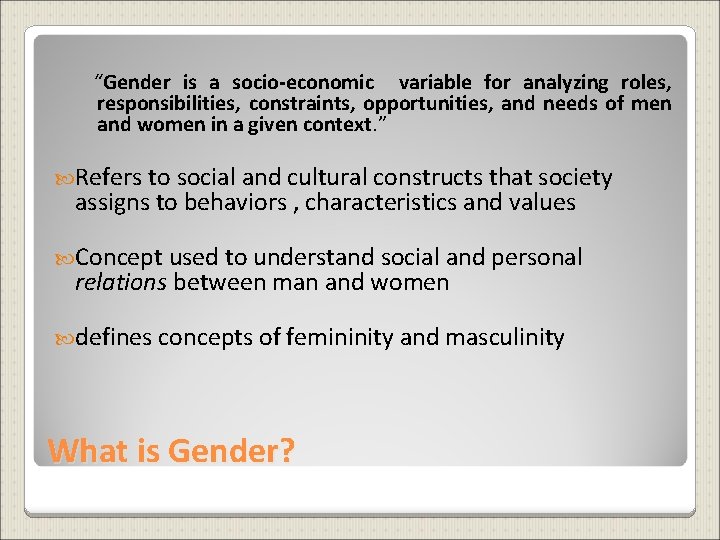 “Gender is a socio-economic variable for analyzing roles, responsibilities, constraints, opportunities, and needs of