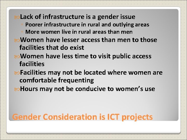  Lack of infrastructure is a gender issue ◦ Poorer infrastructure in rural and