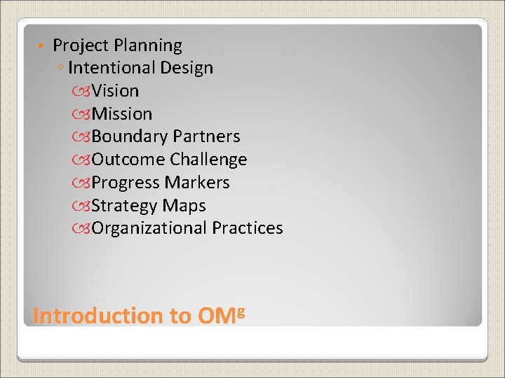  • Project Planning ◦ Intentional Design Vision Mission Boundary Partners Outcome Challenge Progress