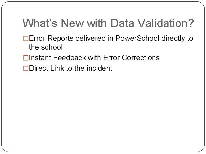 What’s New with Data Validation? �Error Reports delivered in Power. School directly to the