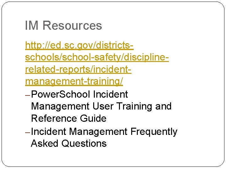 IM Resources http: //ed. sc. gov/districtsschools/school-safety/disciplinerelated-reports/incidentmanagement-training/ – Power. School Incident Management User Training and