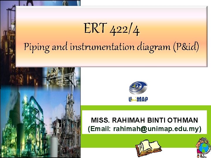 ERT 422/4 Piping and instrumentation diagram (P&id) MISS. RAHIMAH BINTI OTHMAN (Email: rahimah@unimap. edu.