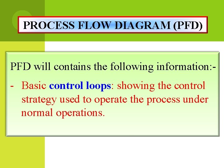 PROCESS FLOW DIAGRAM (PFD) PFD will contains the following information: - Basic control loops: