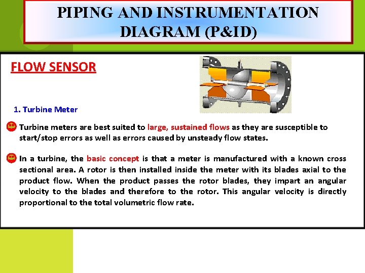 PIPING AND INSTRUMENTATION DIAGRAM (P&ID) FLOW SENSOR 1. Turbine Meter Turbine meters are best