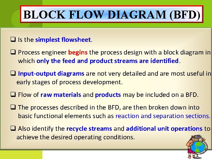 BLOCK FLOW DIAGRAM (BFD) q Is the simplest flowsheet. q Process engineer begins the