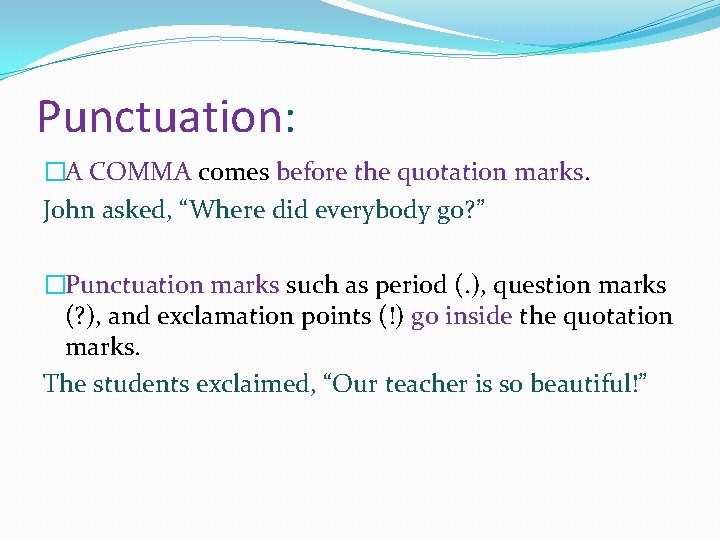 Punctuation: �A COMMA comes before the quotation marks. John asked, “Where did everybody go?