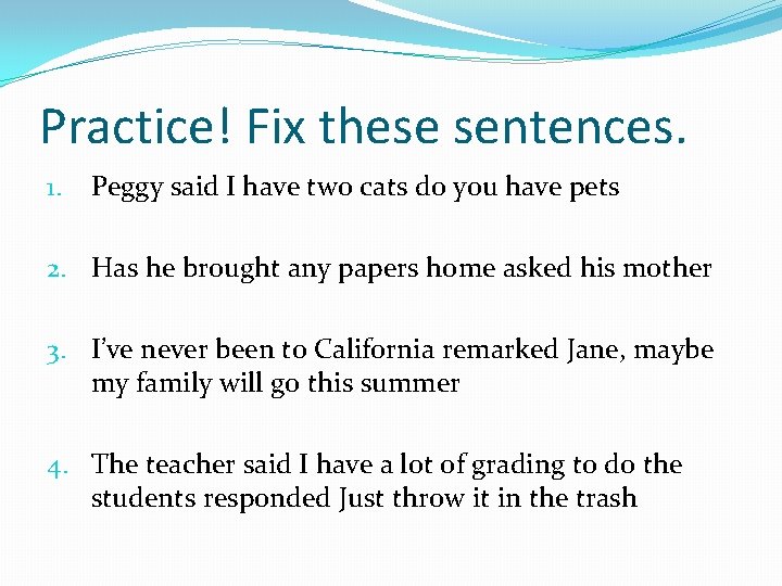 Practice! Fix these sentences. 1. Peggy said I have two cats do you have