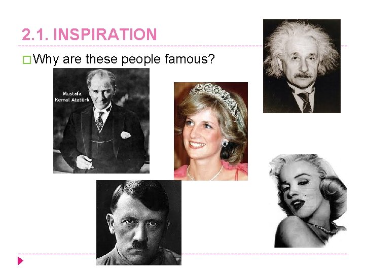 2. 1. INSPIRATION � Why are these people famous? 