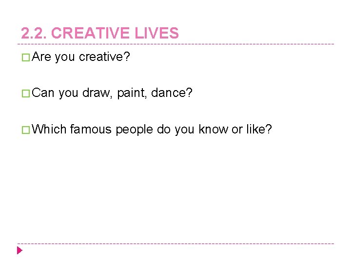 2. 2. CREATIVE LIVES � Are you creative? � Can you draw, paint, dance?