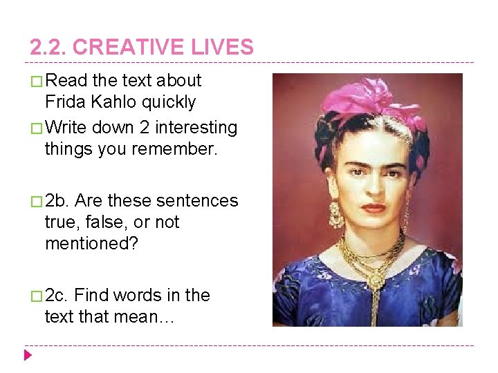 2. 2. CREATIVE LIVES � Read the text about Frida Kahlo quickly � Write