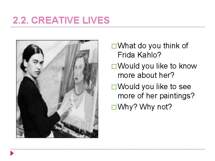 2. 2. CREATIVE LIVES � What do you think of Frida Kahlo? � Would