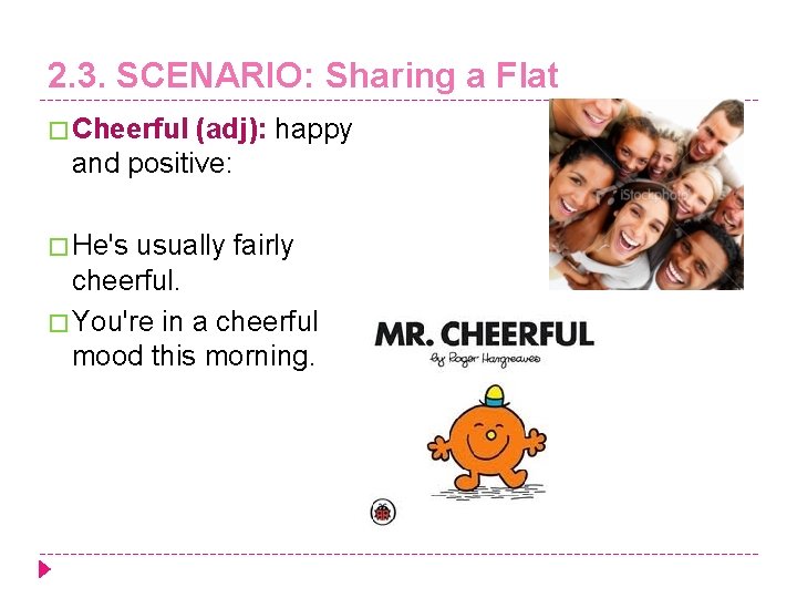 2. 3. SCENARIO: Sharing a Flat � Cheerful (adj): happy and positive: � He's