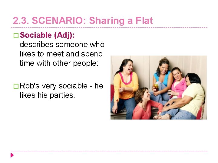 2. 3. SCENARIO: Sharing a Flat � Sociable (Adj): describes someone who likes to