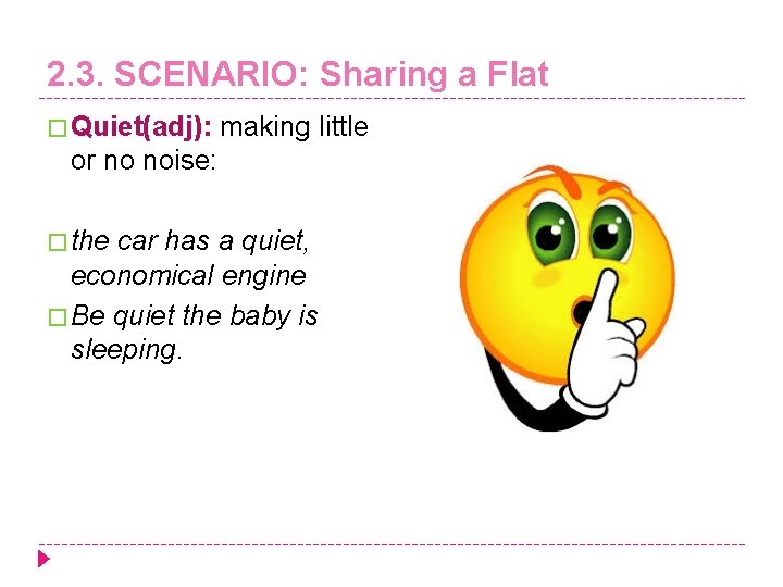 2. 3. SCENARIO: Sharing a Flat � Quiet(adj): making little or no noise: �
