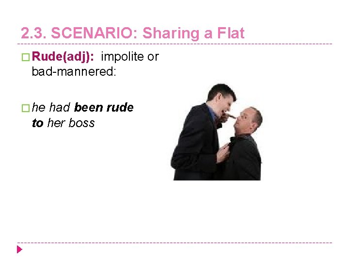 2. 3. SCENARIO: Sharing a Flat � Rude(adj): impolite or bad-mannered: � he had