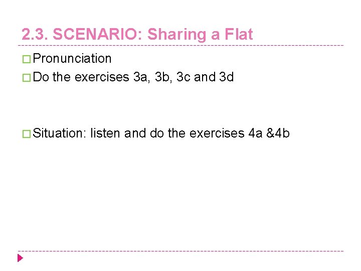 2. 3. SCENARIO: Sharing a Flat � Pronunciation � Do the exercises 3 a,