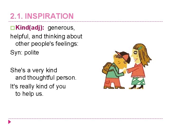 2. 1. INSPIRATION � Kind(adj): generous, helpful, and thinking about other people's feelings: Syn: