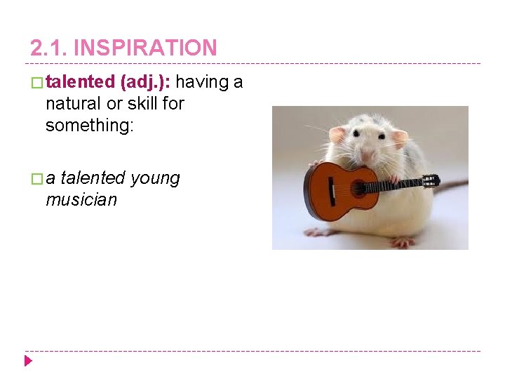 2. 1. INSPIRATION � talented (adj. ): having a natural or skill for something: