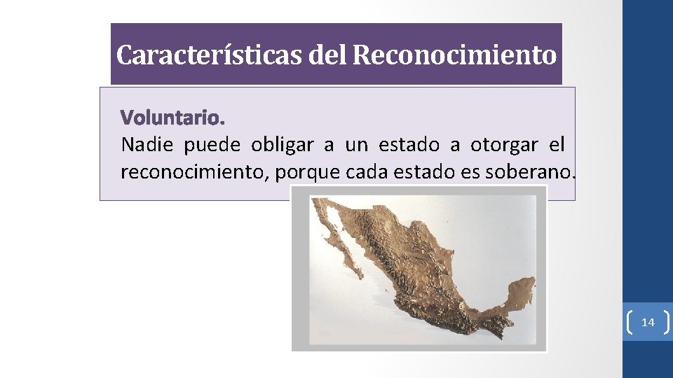 Características del Reconocimiento Voluntario. Nadie puede obligar a un estado a otorgar el reconocimiento,