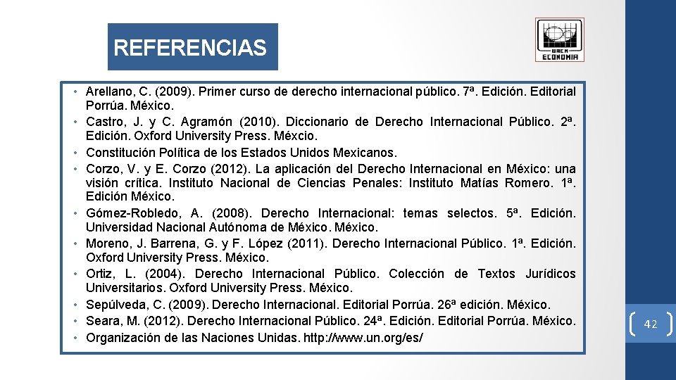 REFERENCIAS • Arellano, C. (2009). Primer curso de derecho internacional público. 7ª. Edición. Editorial