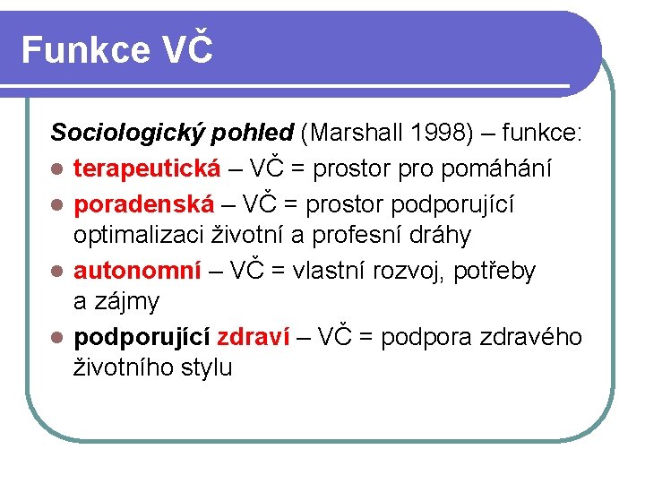 Funkce VČ Sociologický pohled (Marshall 1998) – funkce: l terapeutická – VČ = prostor