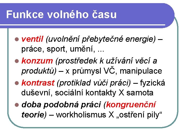 Funkce volného času l ventil (uvolnění přebytečné energie) – práce, sport, umění, . .