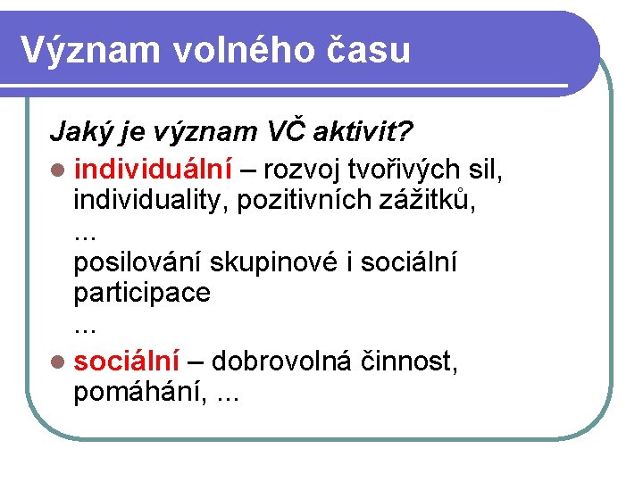 Význam volného času Jaký je význam VČ aktivit? l individuální – rozvoj tvořivých sil,