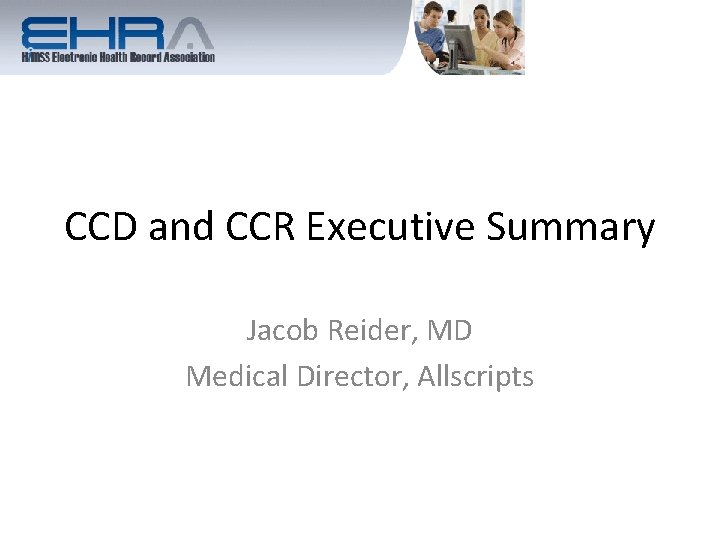 CCD and CCR Executive Summary Jacob Reider, MD Medical Director, Allscripts 