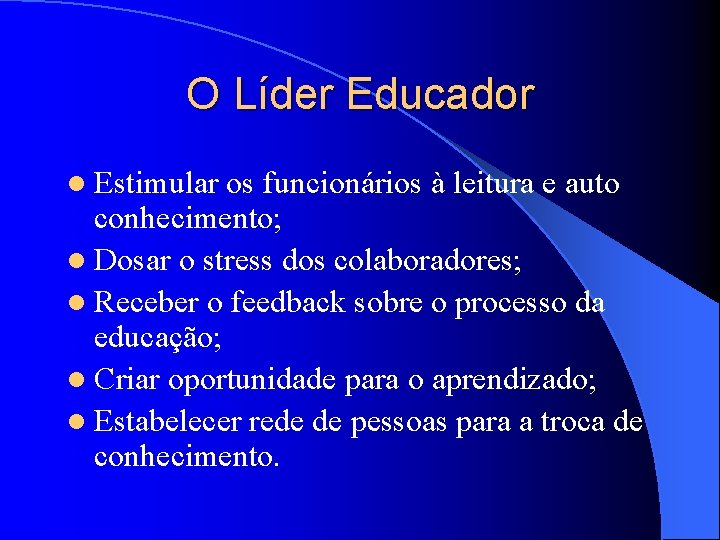 O Líder Educador l Estimular os funcionários à leitura e auto conhecimento; l Dosar