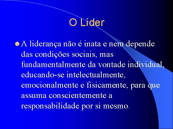 O Líder l. A liderança não é inata e nem depende das condições sociais,