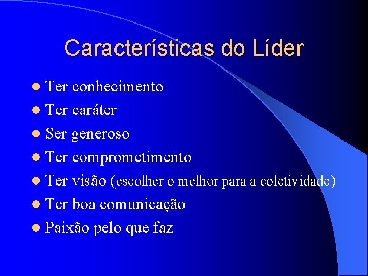 Características do Líder l Ter conhecimento l Ter caráter l Ser generoso l Ter